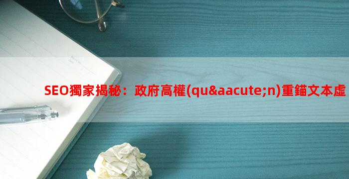 SEO獨家揭秘：政府高權(quán)重錨文本虛擬外鏈技術(shù)!